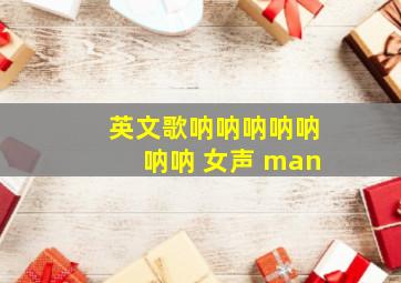 英文歌呐呐呐呐呐呐呐 女声 man